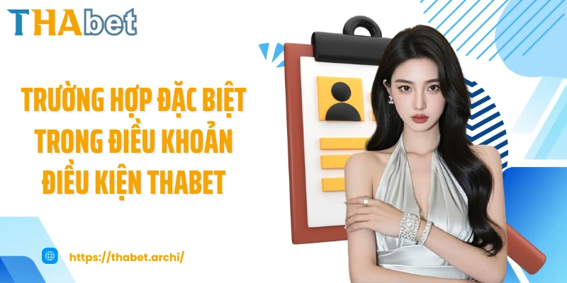 Trường hợp đặc biệt trong điều khoản điều kiện THABET