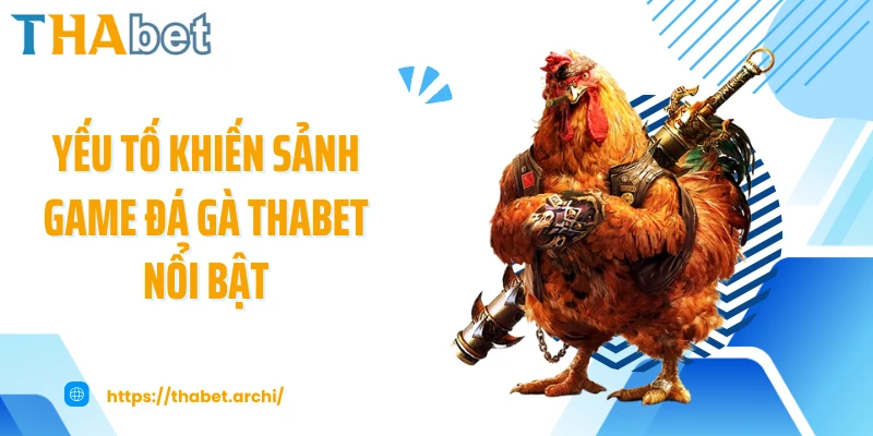Yếu tố khiến sảnh game đá gà THABET nổi bật